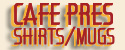 Cafe Press - Shirts, Mugs, Stickers